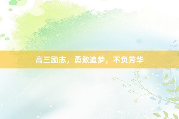高三励志，勇敢追梦，不负芳华
