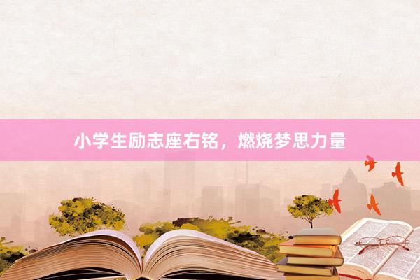 小学生励志座右铭，燃烧梦思力量